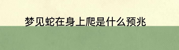 梦见蛇在身上爬是什么预兆