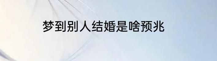 梦到别人结婚是啥预兆