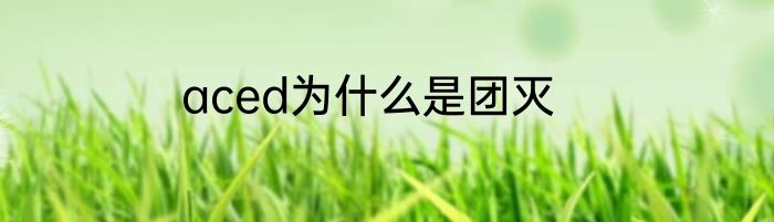 aced为什么是团灭