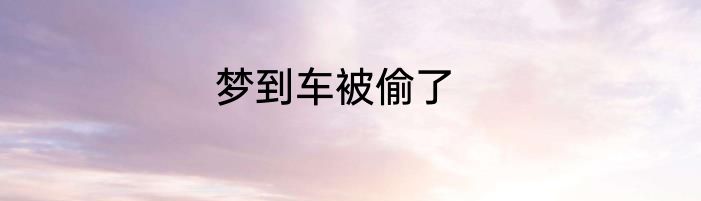 梦到车被偷了