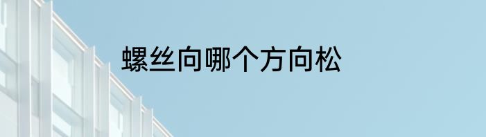 螺丝向哪个方向松