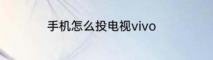 手机怎么投电视vivo