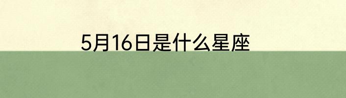 5月16日是什么星座