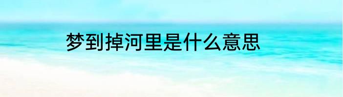 梦到掉河里是什么意思