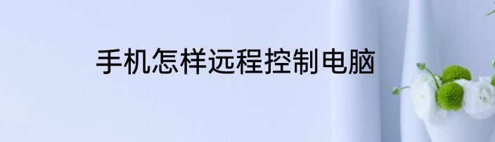 手机怎样远程控制电脑