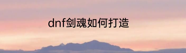 dnf剑魂如何打造
