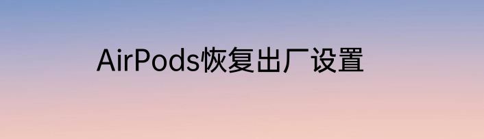 AirPods恢复出厂设置