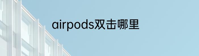 airpods双击哪里