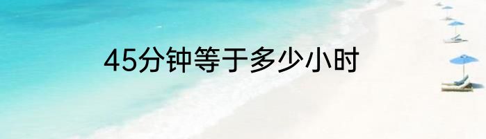 45分钟等于多少小时