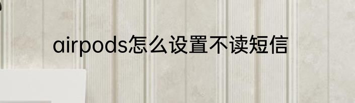 airpods怎么设置不读短信