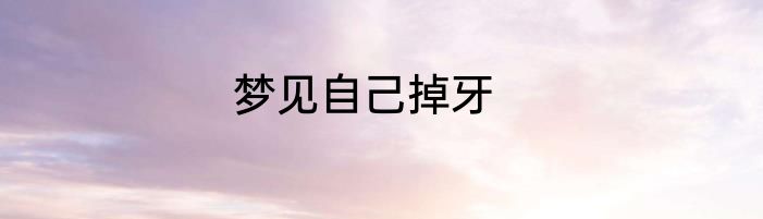 梦见自己掉牙