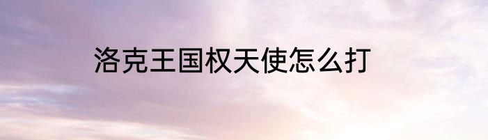 洛克王国权天使怎么打