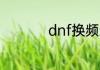dnf换频道卡怎么回事