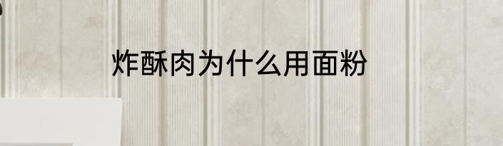 炸酥肉为什么用面粉