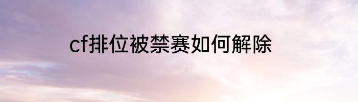 cf排位被禁赛如何解除