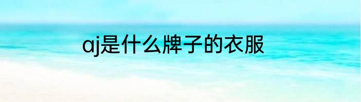 aj是什么牌子的衣服