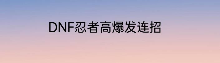 DNF忍者高爆发连招