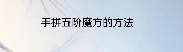 手拼五阶魔方的方法