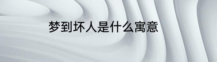 梦到坏人是什么寓意
