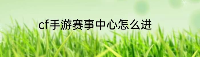cf手游赛事中心怎么进