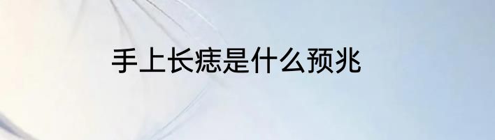 手上长痣是什么预兆