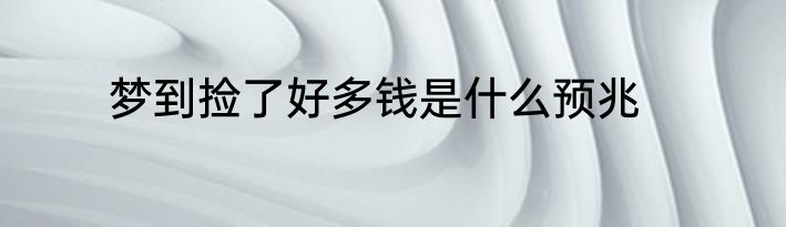 梦到捡了好多钱是什么预兆