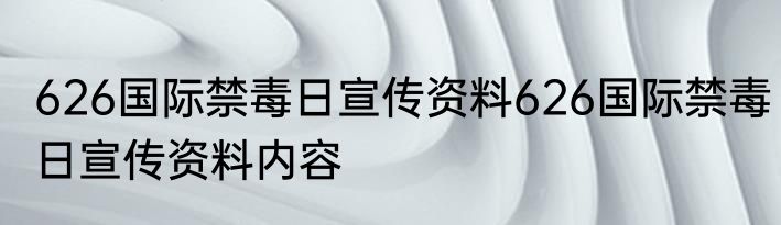 626国际禁毒日宣传资料626国际禁毒日宣传资料内容