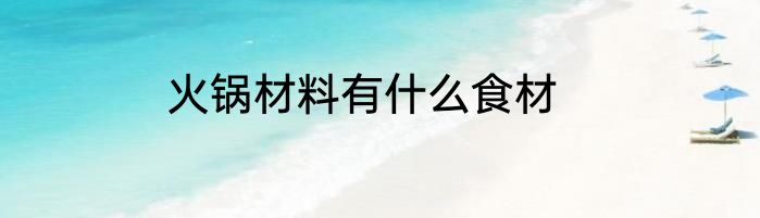 火锅材料有什么食材