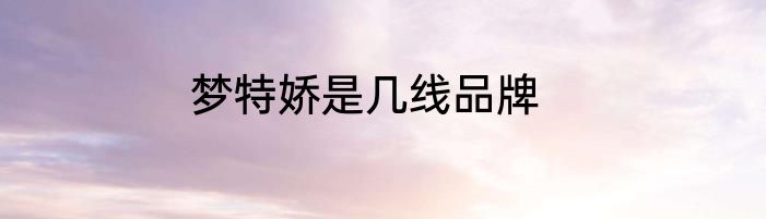 梦特娇是几线品牌