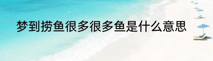 梦到捞鱼很多很多鱼是什么意思
