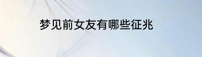 梦见前女友有哪些征兆