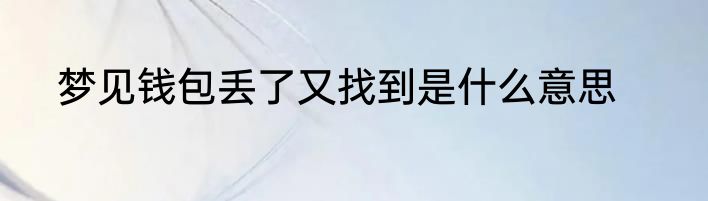 梦见钱包丢了又找到是什么意思