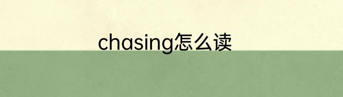 chasing怎么读