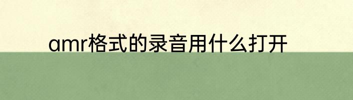 amr格式的录音用什么打开