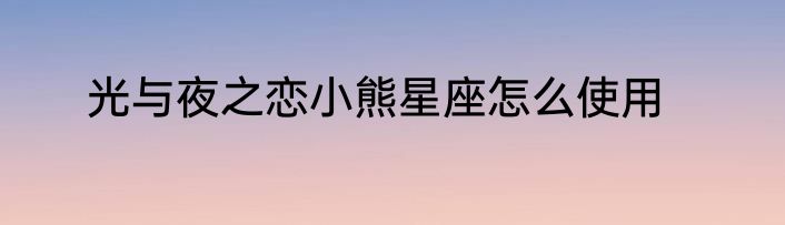 光与夜之恋小熊星座怎么使用