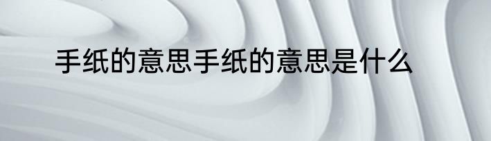 手纸的意思手纸的意思是什么