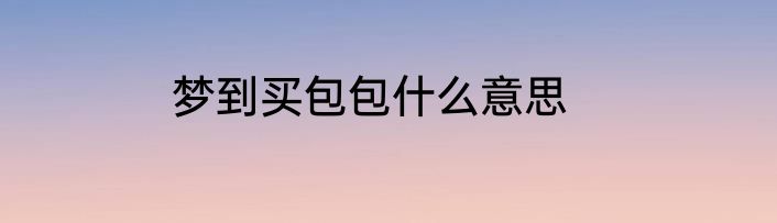 梦到买包包什么意思