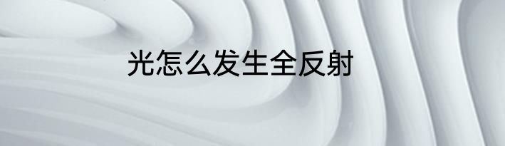 光怎么发生全反射