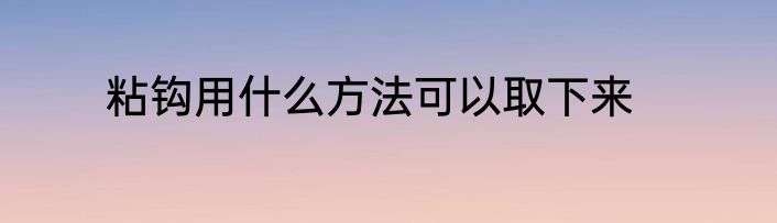 粘钩用什么方法可以取下来