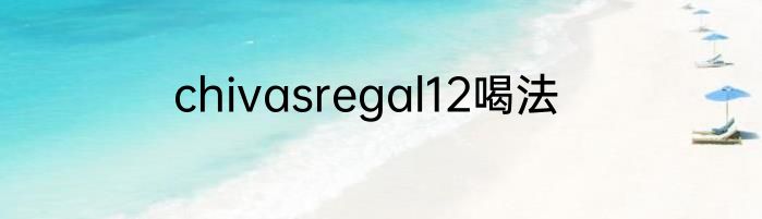 chivasregal12喝法