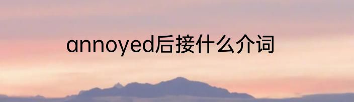 annoyed后接什么介词