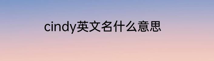 cindy英文名什么意思