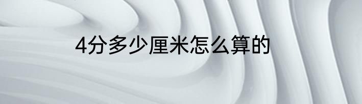 4分多少厘米怎么算的