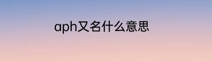 aph又名什么意思