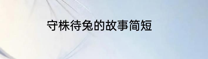 守株待兔的故事简短
