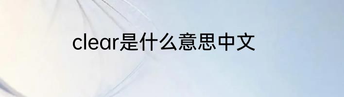 clear是什么意思中文