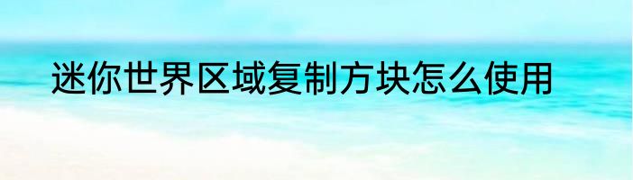 迷你世界区域复制方块怎么使用