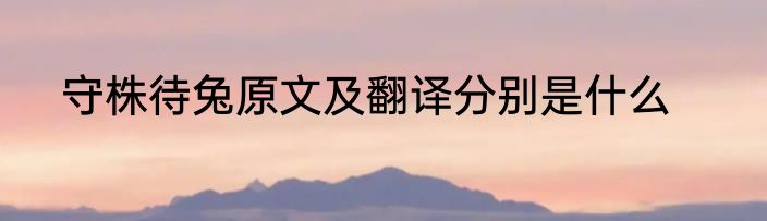 守株待兔原文及翻译分别是什么
