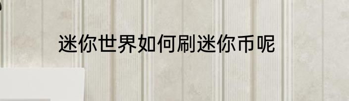 迷你世界如何刷迷你币呢