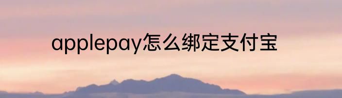 applepay怎么绑定支付宝